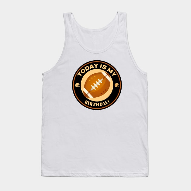 Today Is My Birthday Football Tank Top by Mountain Morning Graphics